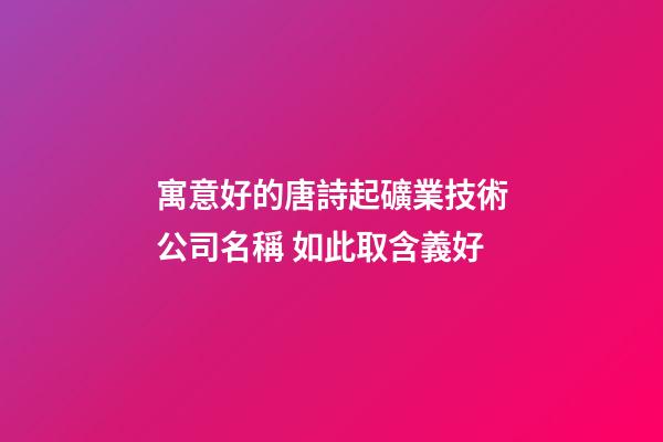 寓意好的唐詩起礦業技術公司名稱 如此取含義好-第1張-公司起名-玄機派